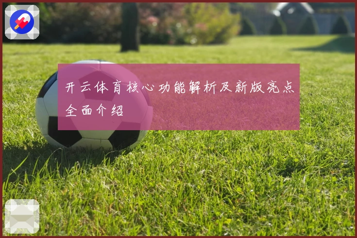 开云体育核心功能解析及新版亮点全面介绍