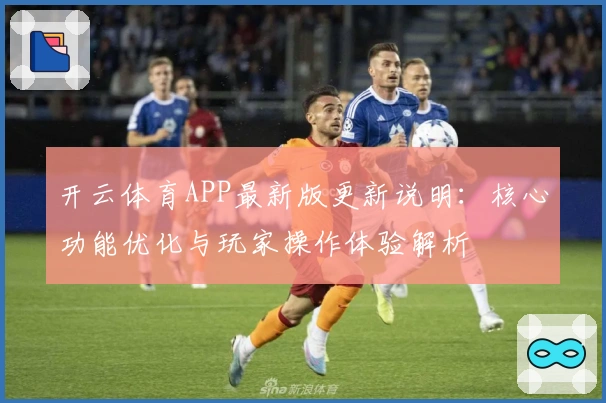 开云体育APP最新版更新说明：核心功能优化与玩家操作体验解析