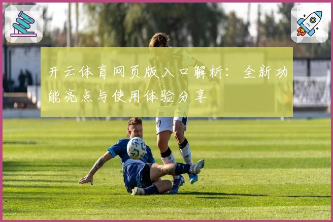 开云体育网页版入口解析：全新功能亮点与使用体验分享
