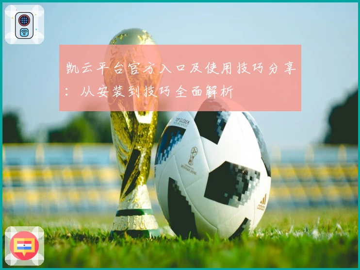 凯云平台官方入口及使用技巧分享：从安装到技巧全面解析