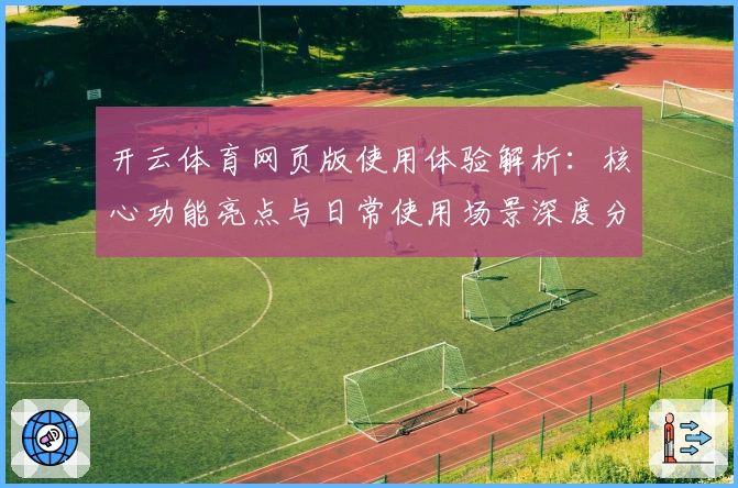 开云体育网页版使用体验解析：核心功能亮点与日常使用场景深度分析